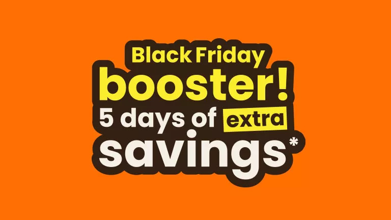 Black Friday booster! 5 days of extra savings*