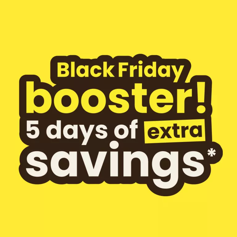 Black Friday booster! 5 days of extra savings*
